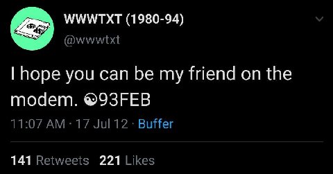 the account is deleted, the tweet is gone, the original bbs post is long gone, but i still remember you random bbs poster from 1993. 
i hope we can be friends on the modem too.