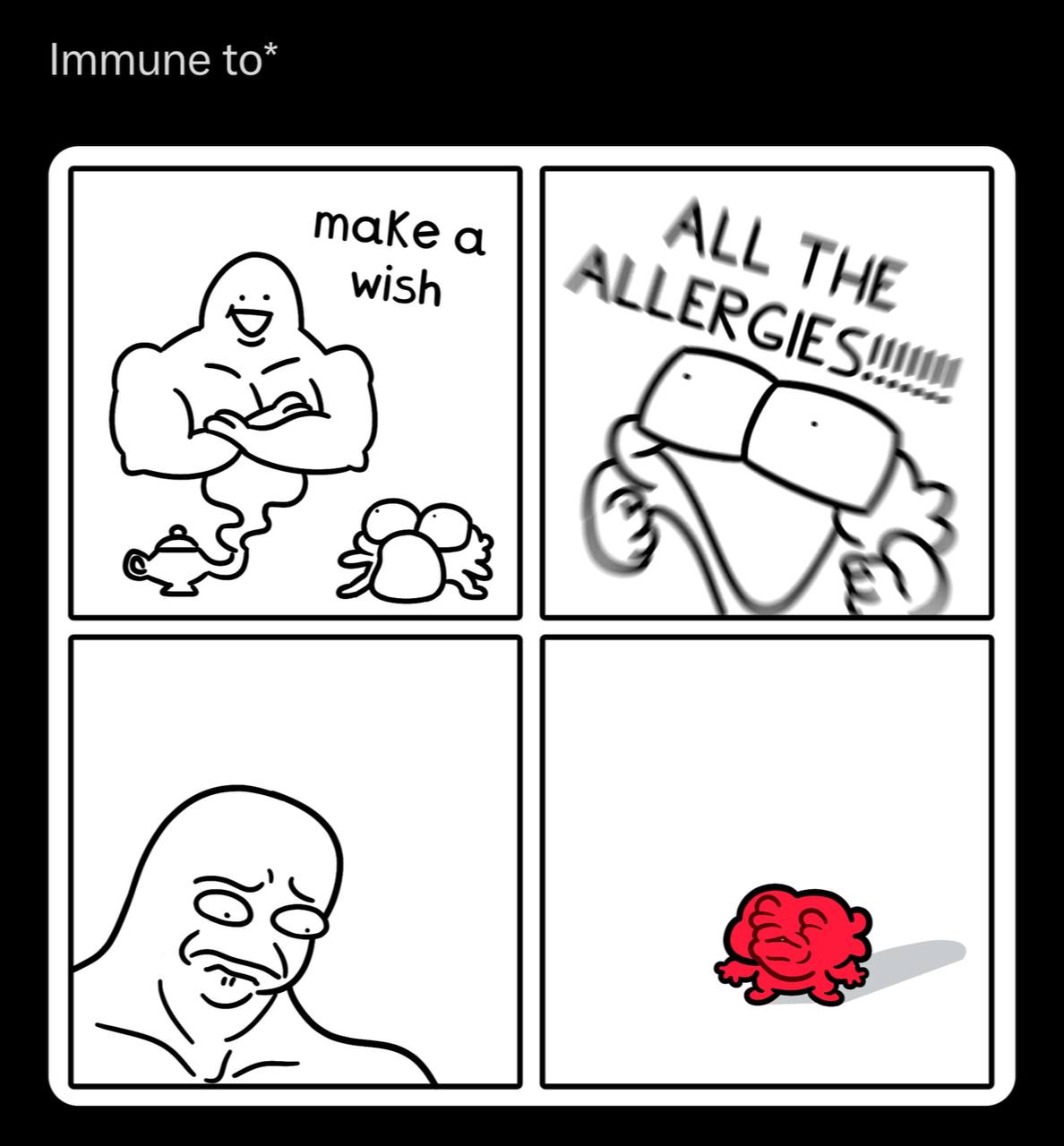 Immune to* а wish ГЫЕ gall