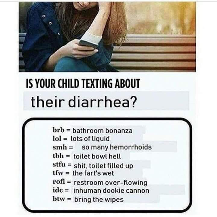 у IS YOUR CHILD TEXTING ABOUT their diarrhea? brb bathroom bonanza lol lots of liquid smh so many hemorrhoids tbh toilet stfu shit, toilet filled up tfw the fart's wet rofl restroom over-flowing ide i