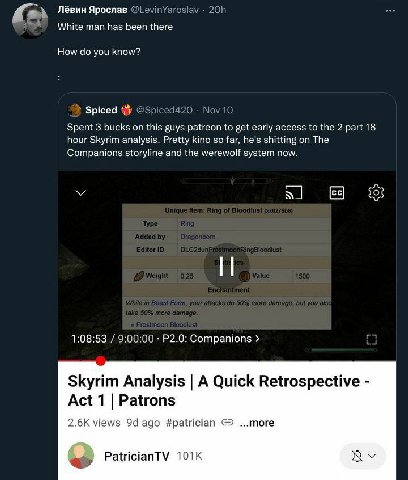 Лёвин Ярослав White man has been there How you know? Spiced Spent 3 bucks on this guys patreon to get early access to the 2 part 18 hour Skyrim analysis. Pretty kino so far. he's shitting on The Compa