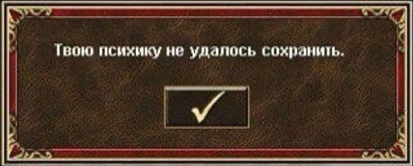 Твою психику не удалось сохранить.