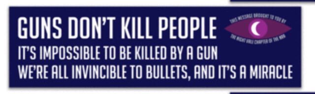 GUNS DON'T KILL PEOPLE IT’S IMPOSSIBLE ТО BE KILLED A GUN WE'RE ALL INVINCIBLE ТО BULLETS, AND A MIRACLE