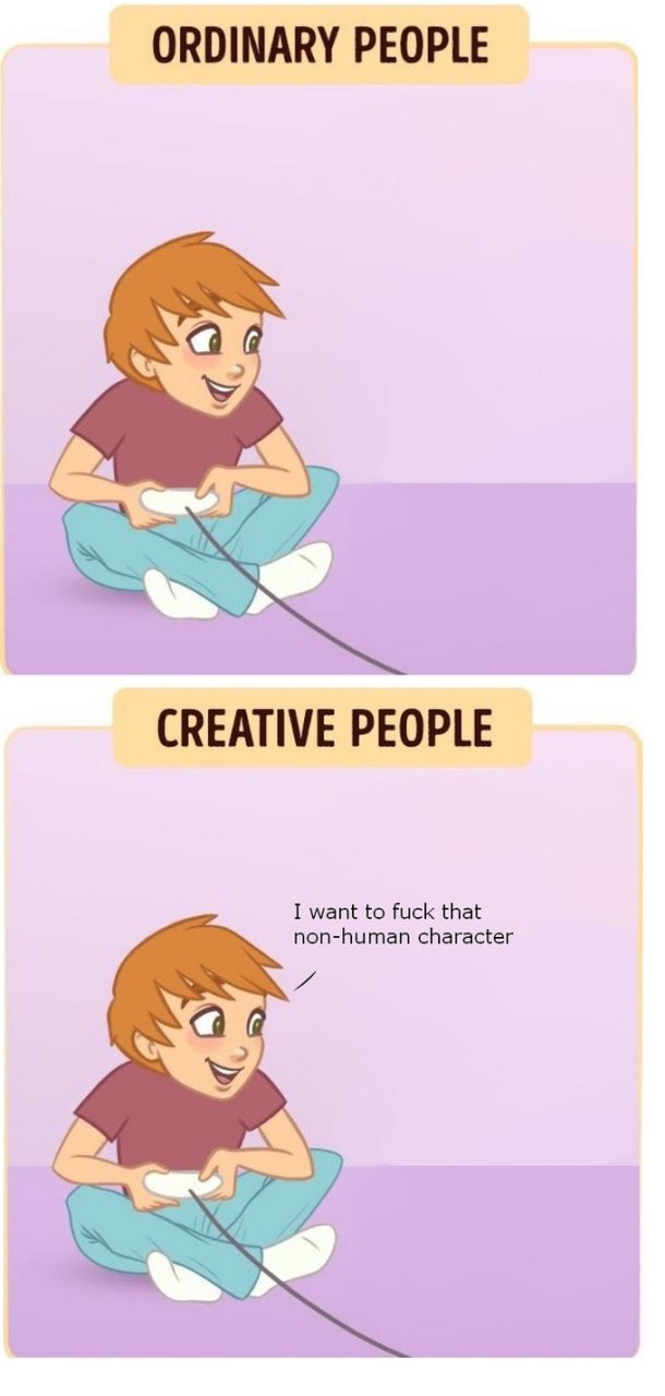 ORDINARY PEOPLE CREATIVE PEOPLE I want to fuck that non-human character