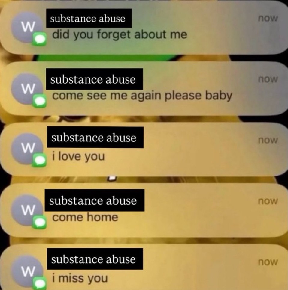 substance abuse now did you forget about me now substance abuse come see me again please baby i love you substance abuse come home imiss you