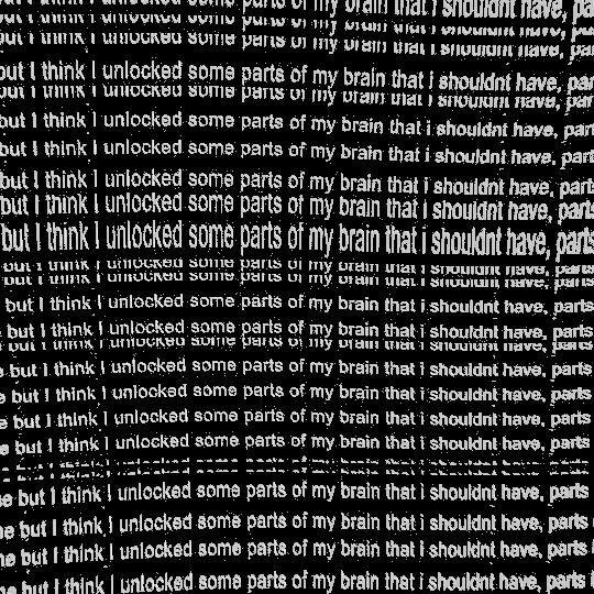 1 AT МАН 3 paris my unlocked some parts of brain that shouldnt have, pai 1 1 о! у рат nut think some parts of my brain ван have, рал put think unlocked some parts of my brain that have, part but think