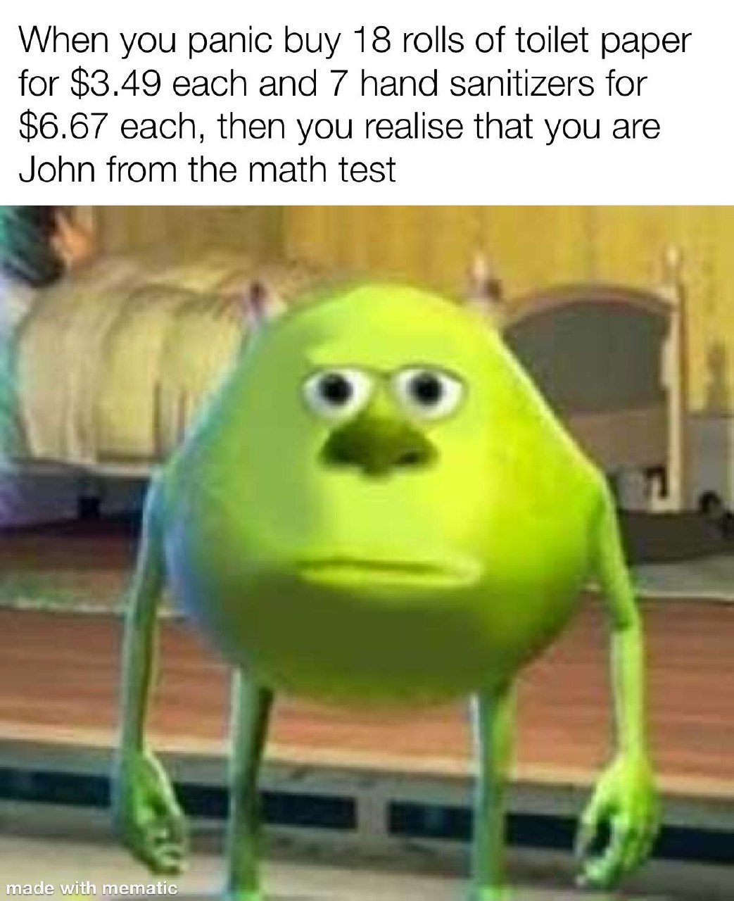 When you рапс buy 18 rolls of toilet paper for $3.49 each and 7 hand sanitizers for $6.67 each, then you realise that you are John from the math test