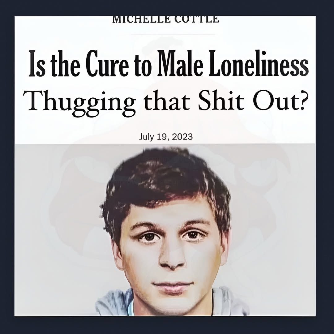 Is the Cure to Male Loneliness Thugging that Shit Out? July 19, 2023