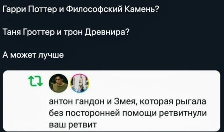 Гарри Поттер и Философский Камень? Таня Гроттер и трон Древнира? А может лучше антон гандон и Змея, которая рыгала без посторонней помощи ретвитнули ваш ретвит