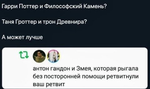 Гарри Поттер и Философский Камень? Таня Гроттер и трон Древнира? А может лучше антон гандон и Змея, которая рыгала без посторонней помощи ретвитнули ваш ретвит