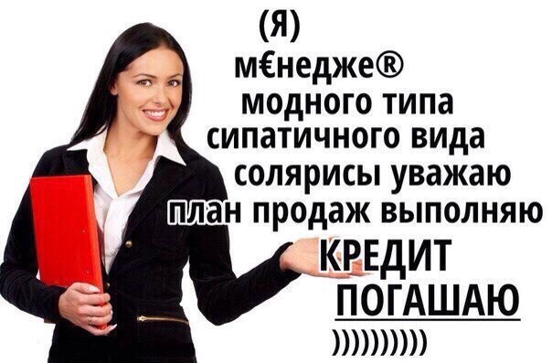 (Я) мЕнедже® модного типа сипатичного вида солярисы уважаю план продаж выполняю КРЕДИТ ПОГАШАЮ