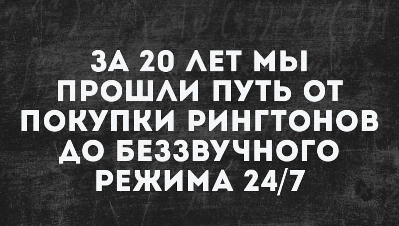 ЗА 20 ЛЕТ МЫ ПРОШЛИ ПУТЬ ОТ ПОКУПКИ РИНГТОНОВ ДО БЕЗЗВУЧНОГО РЕЖИМА 24/7