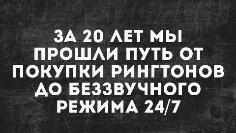 ЗА 20 ЛЕТ МЫ ПРОШЛИ ПУТЬ ОТ ПОКУПКИ РИНГТОНОВ ДО БЕЗЗВУЧНОГО РЕЖИМА 24/7