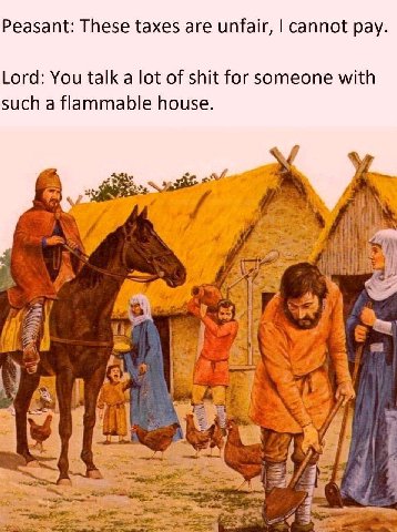 Peasant: These taxes are unfair, cannot pay. Lord: You talk a lot of shit for someone with such a flammable house. У 4 if. У Я if 3 В i 6 4 у