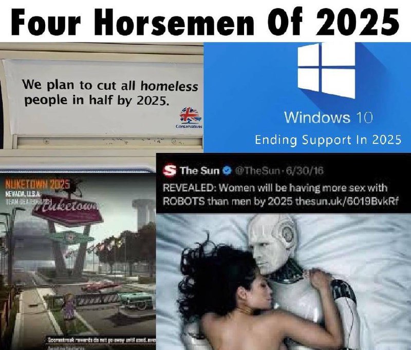 2025 Four Horsemen 0 We plan to cut all homeless people in half 2025. Conservatives Windows 10 Ending Support In 2025 $5 The Sun к REVEALED: Women will be having more sex with than men 202 5 HER 4