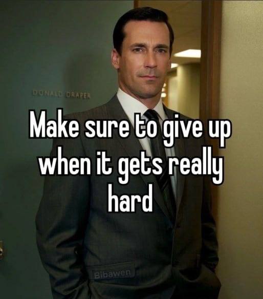 Маке give up when it gets really hard