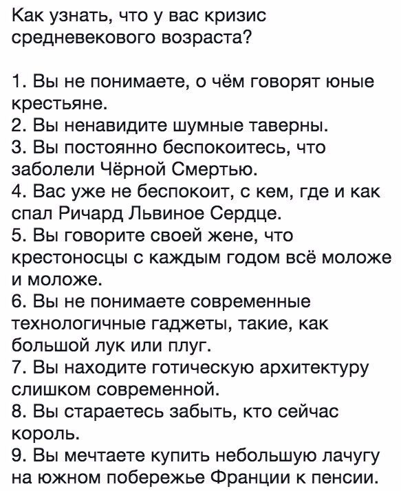 Как узнать, что у вас кризис средневекового возраста? 1. Вы не понимаете, о чём говорят юные крестьяне. 2. Вы ненавидите шумные таверны. 3. Вы постоянно беспокоитесь, что заболели Чёрной Смертью. 4. В
