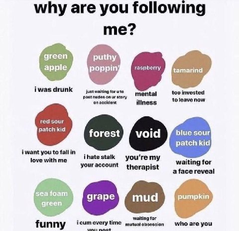 why are you following me? ‘green puthy apple poppin; raspberry foruto mental too invested iliness now red sour patch kid blue sour patch kid i want you to fallin love with у waiting for therapist a fa