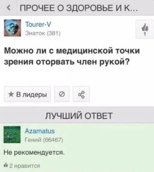 ПРОЧЕЕ О ЗДОРОВЬЕ И К... 24 Tourer-V Знаток (381) 4 Можно ли с медицинской точки зрения оторвать член рукой? Влидеры ЛУЧШИЙ ОТВЕТ Azamatus Гений (66467) Не рекомендуется 2 нравится