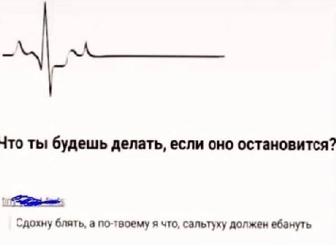 Что ты будешь делать, если оно остановится? Сдохну блять, а по-твоему я что, сальтуху должен ебануть