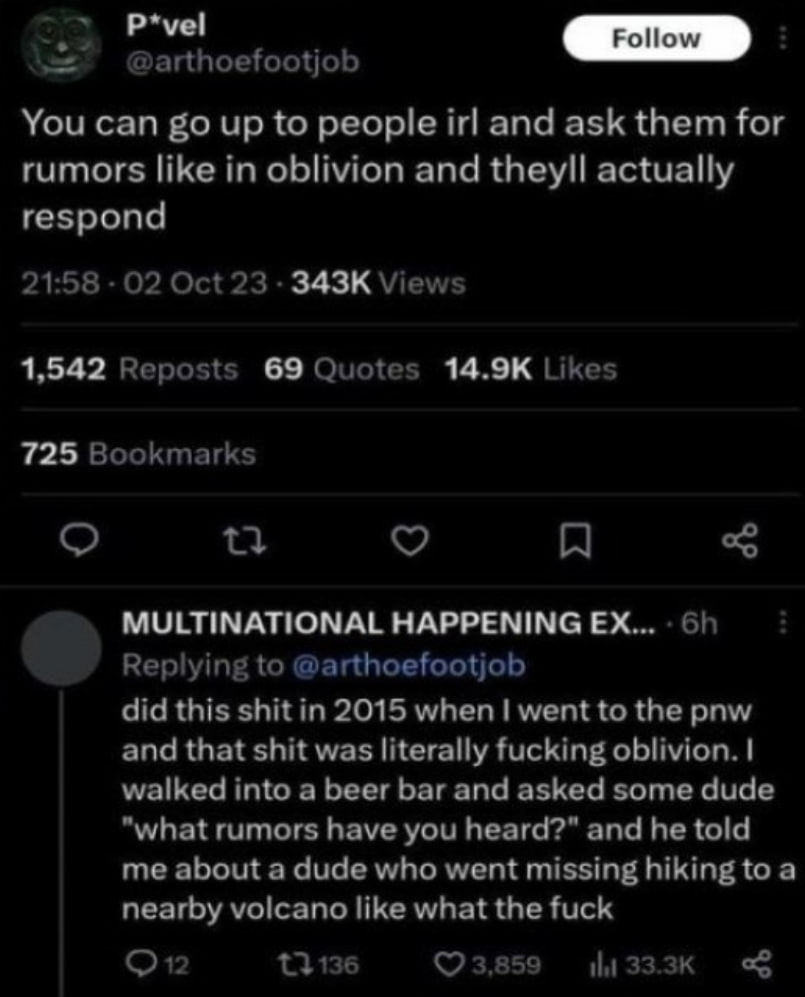 @arthoefootjob You can up to people irl and ask them for rumors like in oblivion and theyll actually respond 21:58 02 Oct 23 Views 1,542 Reposts 69 Quotes Likes 725 Bookmarks MULTINATIONAL HAPPENING R