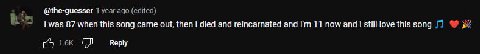 @the-guesser was 87 when this song came out, then died and reincarnated and 11 now апд love this Reply