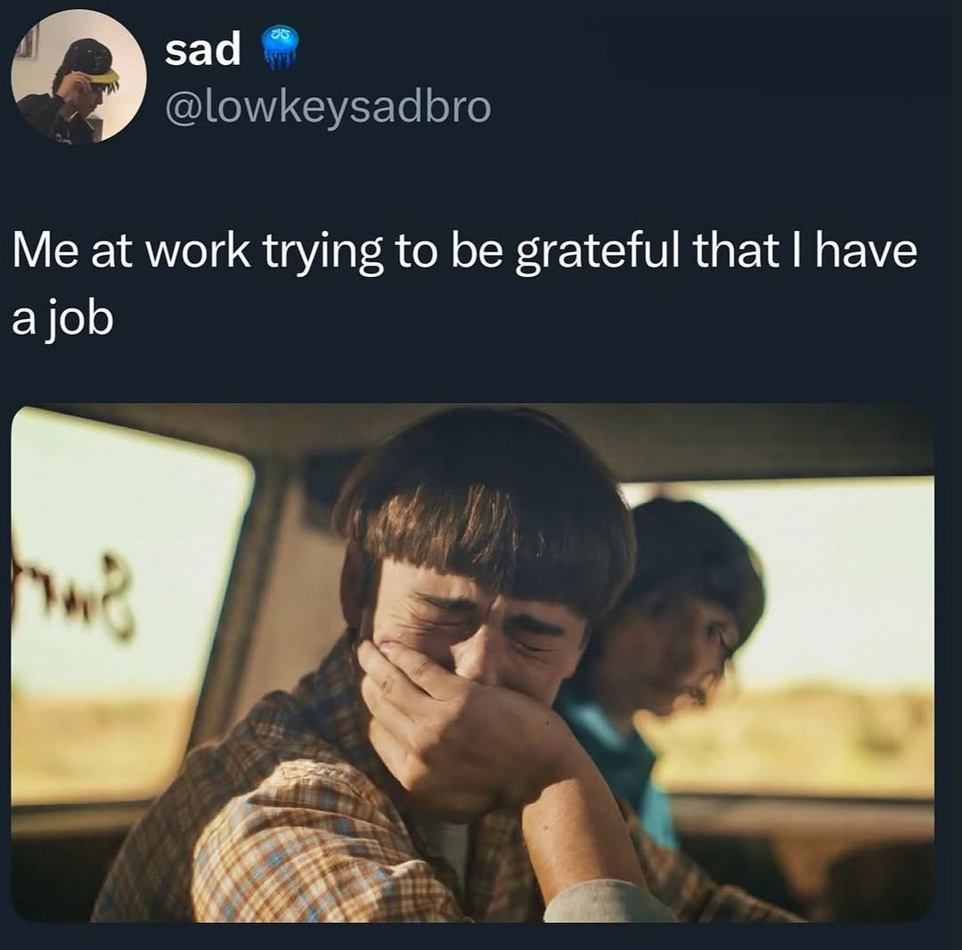 sad @lowkeysadbro Me at work trying to be grateful that have ajob