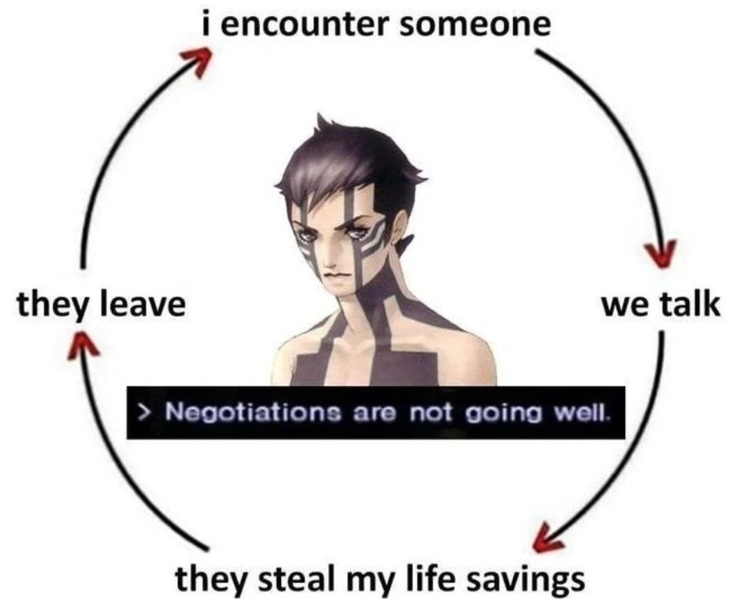 i encounter someone we talk they leave Negotiations are not going well they steal my life savings