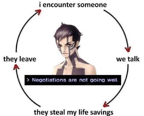 i encounter someone we talk they leave Negotiations are not going well they steal my life savings