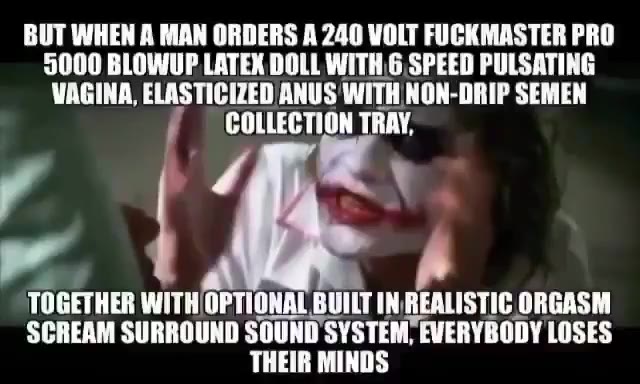 ВОТ WHEN A MAN ORDERS A 240 VOLT FUCKMASTER FRO 5000 BLOWUP LATEX DOLL WITH 6 SPEED PULSATING WAGINA, ELASTICIZED ANUS WITH NON-DRIP SEMEN TOGETHER WITH OPTIONAL BUILT INREALISTIC ORGASM SCREAM SURROU