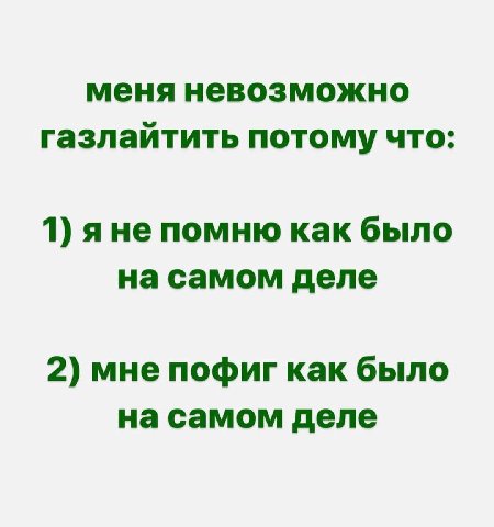 меня невозможно газлайтить потому что: 1) яне помню как было на самом деле 2) мне пофиг как было на самом деле