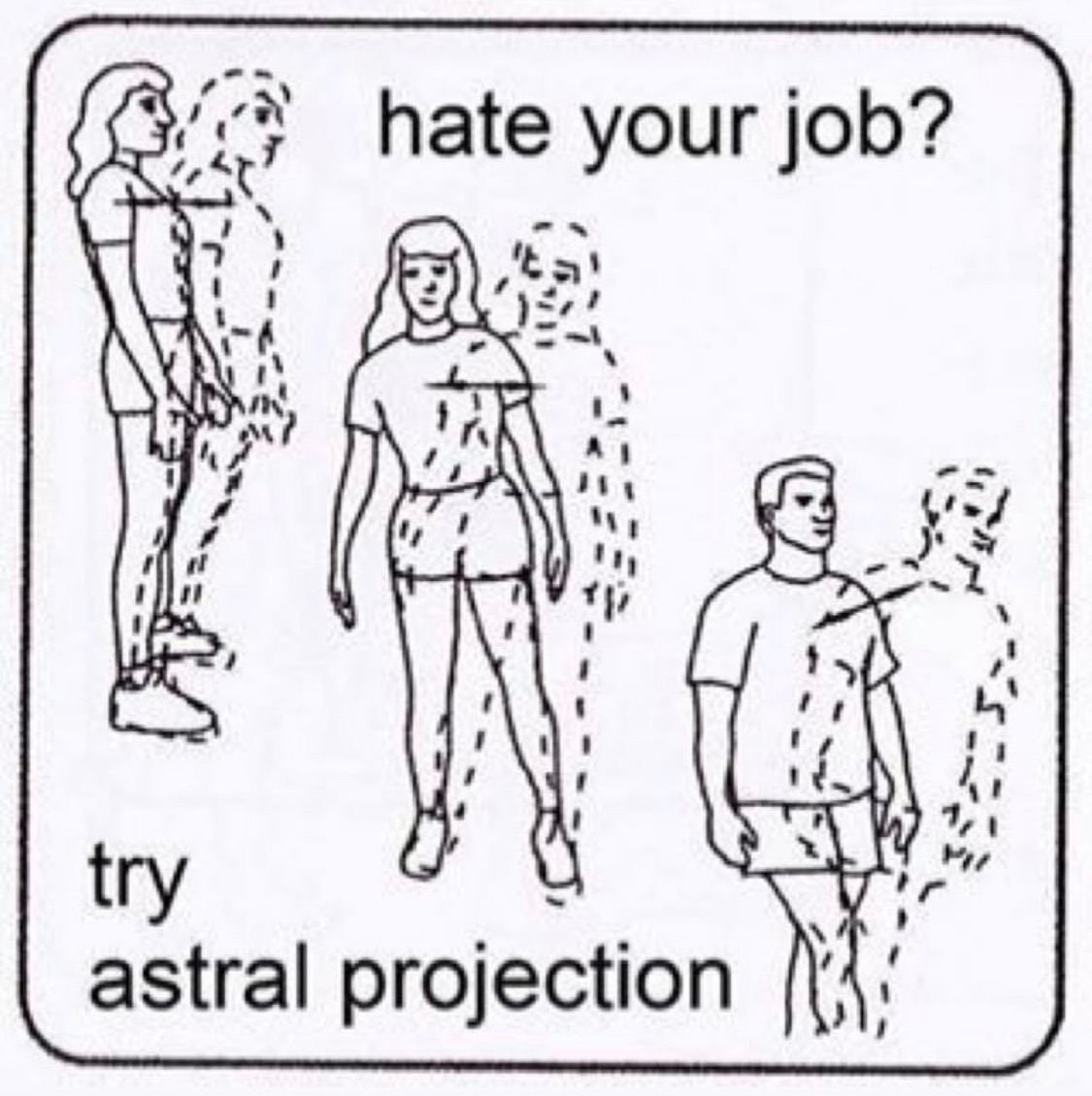 hate your job? -1 Me try astral projection