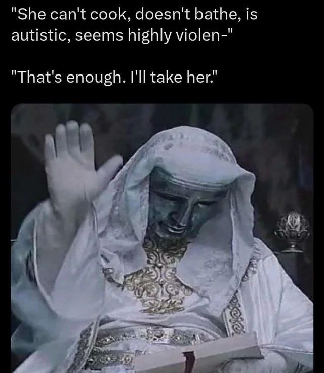 is "She can't cook, doesn't bathe, autistic, seems highly violen-" "That's enough. I'll take her." {4