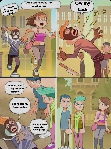 Don't worry just 60 playing tag у 2) С chasing her with Why are you a knife? She raped my a fucking dog 4 ith a dead serious, she raped my fucking dog