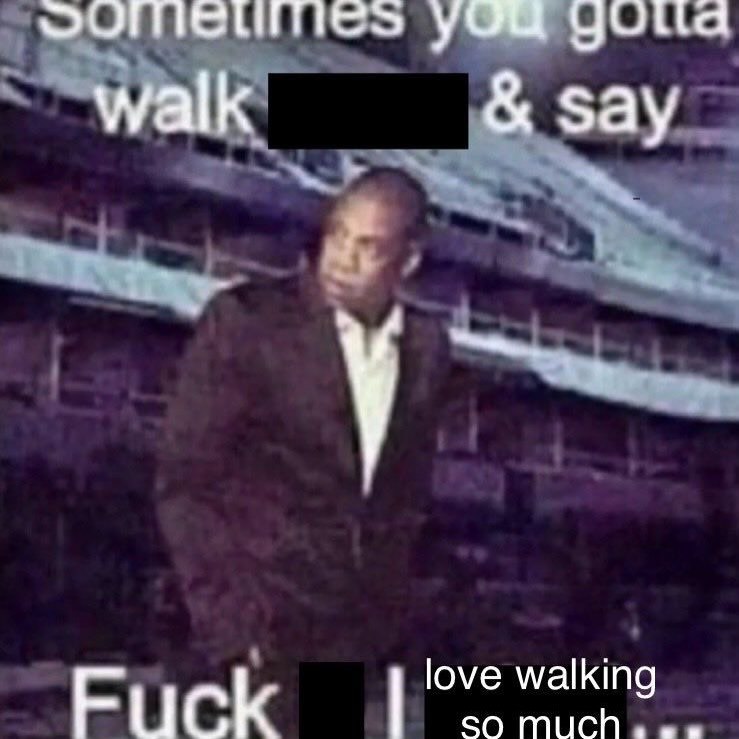 walk Say у love walking Fuck SO