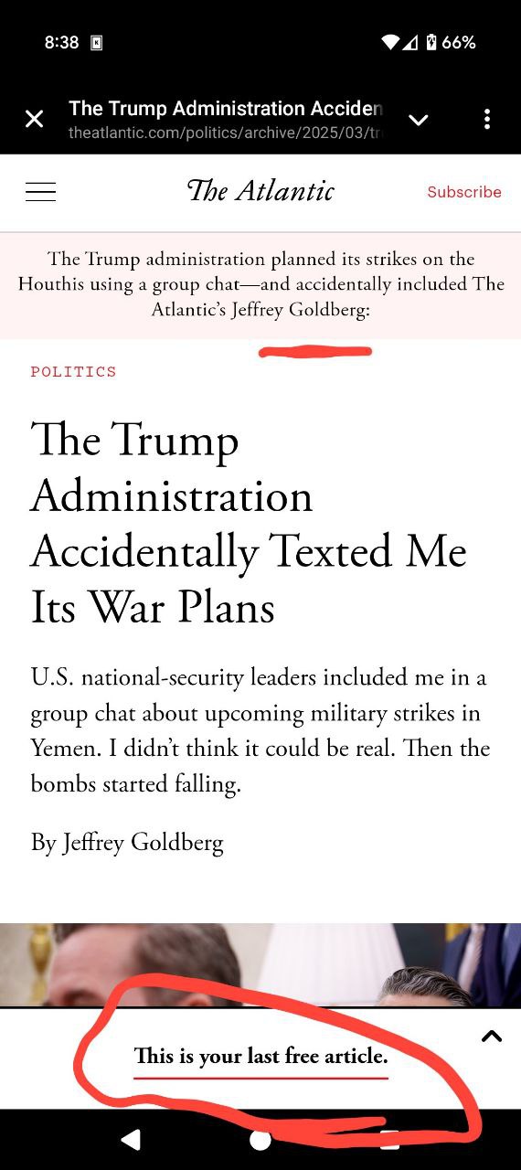 8:38 The Trump theatlan С 3 The Atlantic Subscribe The ‘Trump administration planned its strikes on the Houthis using a group chat—and accidentally included The Atlantic’s Jeffrey Goldberg: POLITICS T