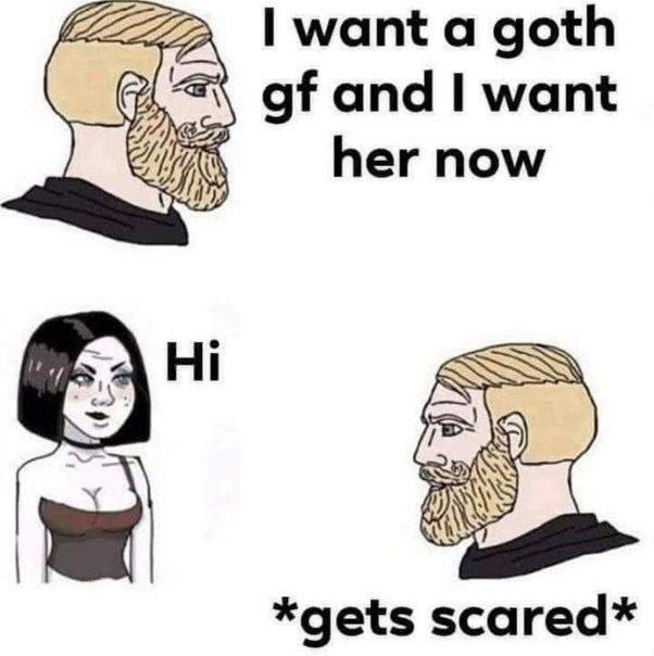 want a goth and want her now *gets scared*