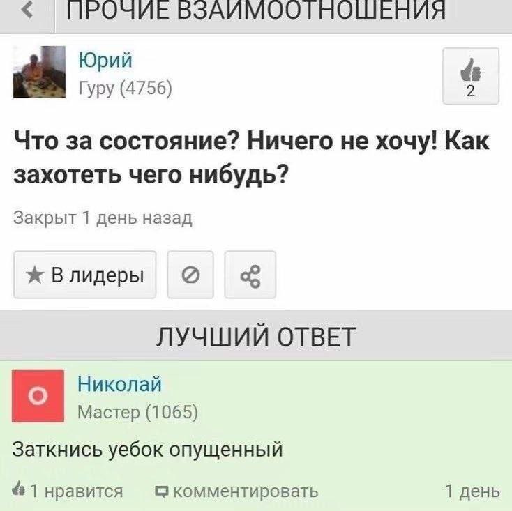 ПРОЧИЕ ВЗАИМООТНОШЕНИЯ Юрий Гуру (4756) Что за состояние? Ничего He хочу! Kak захотеть чего нибудь? Закрыт 1 день назад Влидеры ЛУЧШИЙ ОТВЕТ Николай Мастер (1065) Заткнись уебок опущенный 1 нравится к