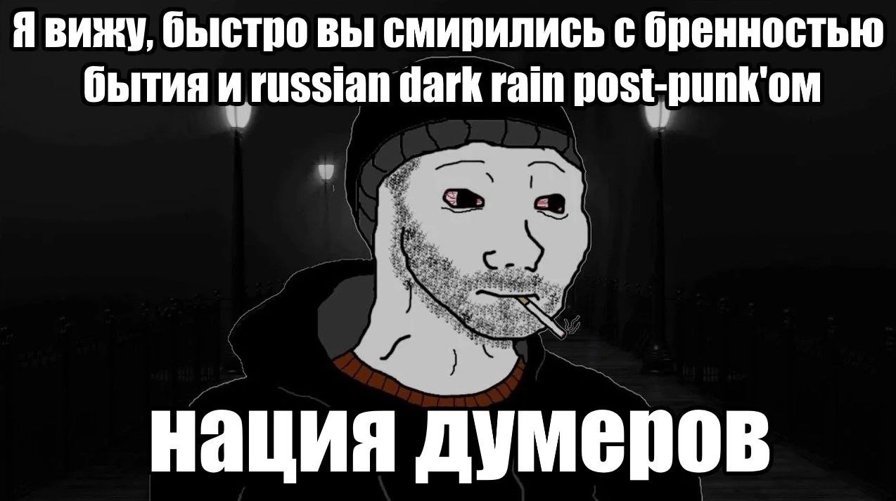 Я вижу, быстро вы смирились с бренностью бытия и russian dark rain Нация думеров