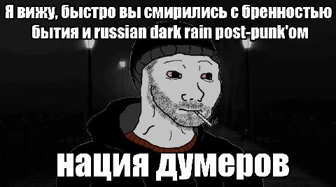 Я вижу, быстро вы смирились с бренностью бытия и russian dark rain Нация думеров