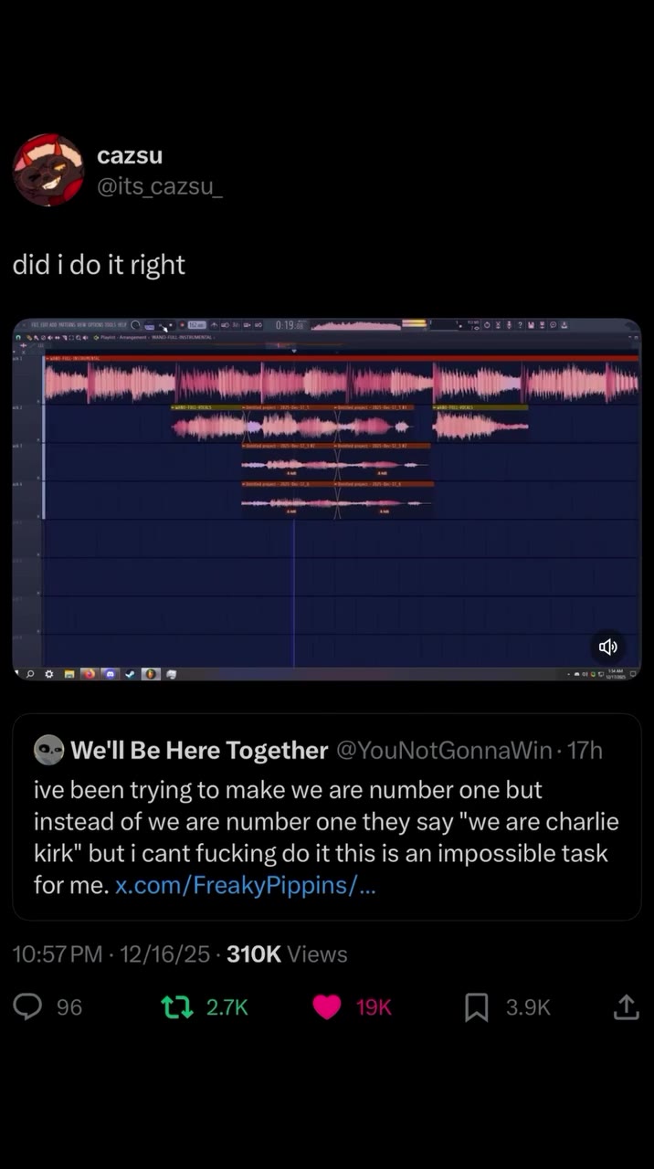@ We'll Be Here Together @YouNotGonnaWin: 17h ive been trying to make we are number one but instead of we are number one they say "we are charlie kirk" but i cant fucking do it this is an impossible t