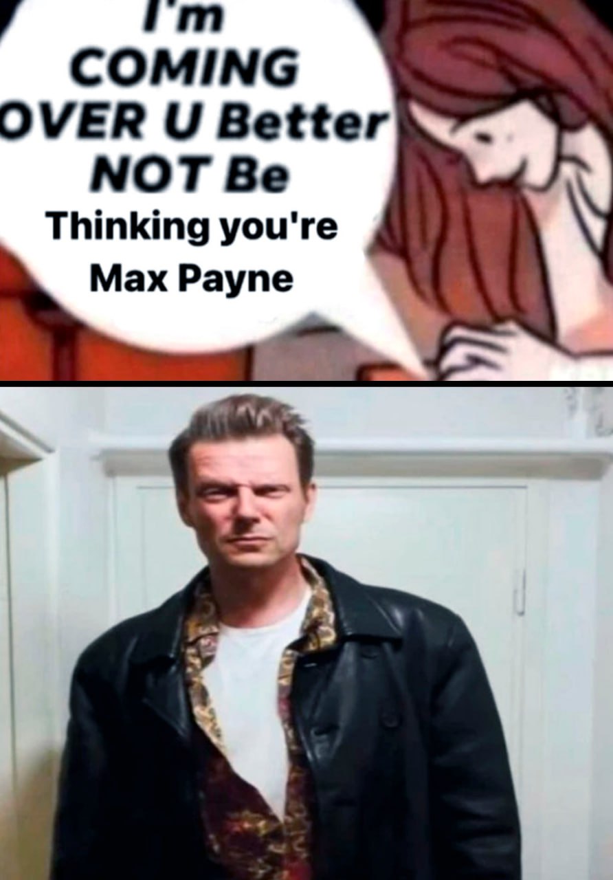COMING OVER Better NOT Be Thinking you're Max Payne