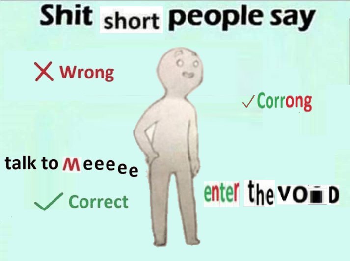 Shit short people say Wrong Corrong talk to Correct