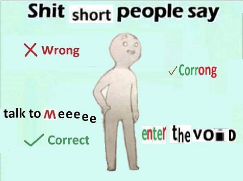 Shit short people say Wrong Corrong talk to Correct
