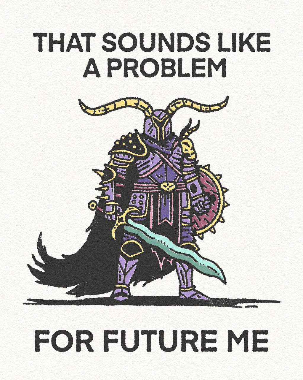 THAT SOUNDS LIKE A PROBLEM FOR FUTURE ME