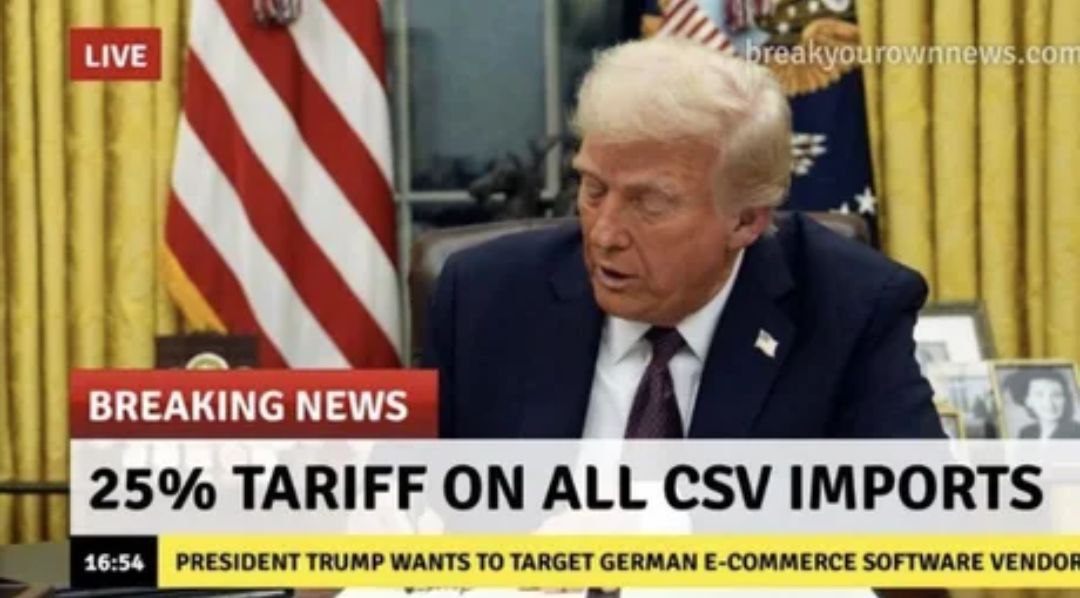 LIVE BREAKING NEWS i 25% TARIFF ON ALL CSV IMPORTS 16:54 PRESIDENT TRUMP TO TARGET GERMAN E-COMMERCE SOFTWARE VENDO