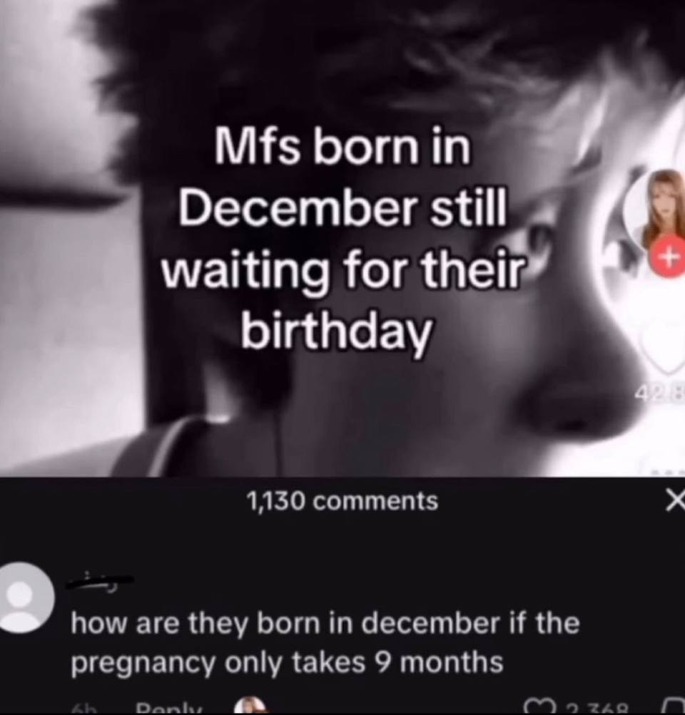 Mfs Бот у December still waiting for birthday 1150 comments how are they december И the pregnancy only takes 9 months