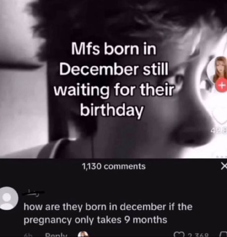 Mfs Бот у December still waiting for birthday 1150 comments how are they december И the pregnancy only takes 9 months