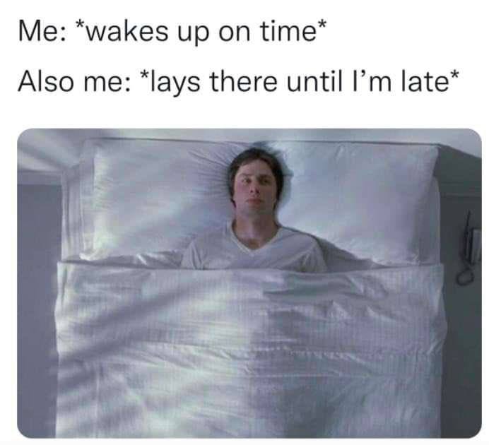 “wakes up on Ите* Also me: “lays there until late*