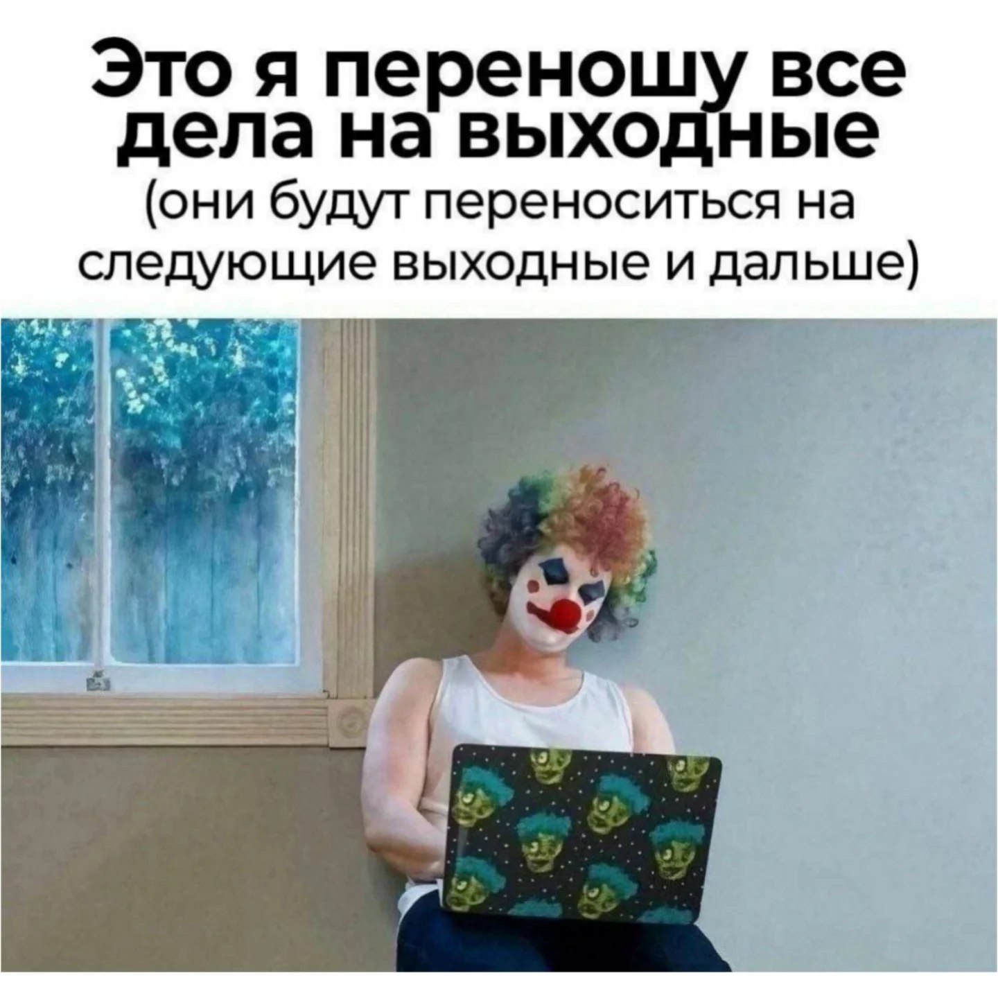 Это я переношу все дела на выходные (они будут переноситься на следующие выходные и дальше)