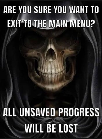 АВЕ YOU SURE YOU WANT ТО THE ALL UNSAVED PROGRESS WILL BE LOST